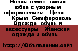 Новая темно- синяя юбка с узорным оформлением › Цена ­ 500 - Крым, Симферополь Одежда, обувь и аксессуары » Женская одежда и обувь   